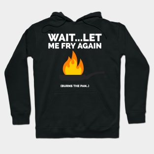 Wait let me fry again Hoodie